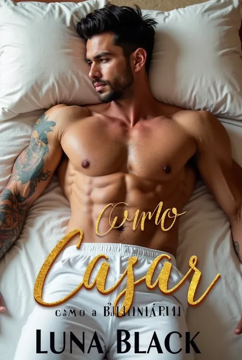 A sensual and captivating book cover for Como Casar com o Bilionário by Luna Black. The design should closely resemble the reference image, focusing on a muscular, irresistibly attractive man lying on a luxurious white bed. His chiseled abs and muscular ch...