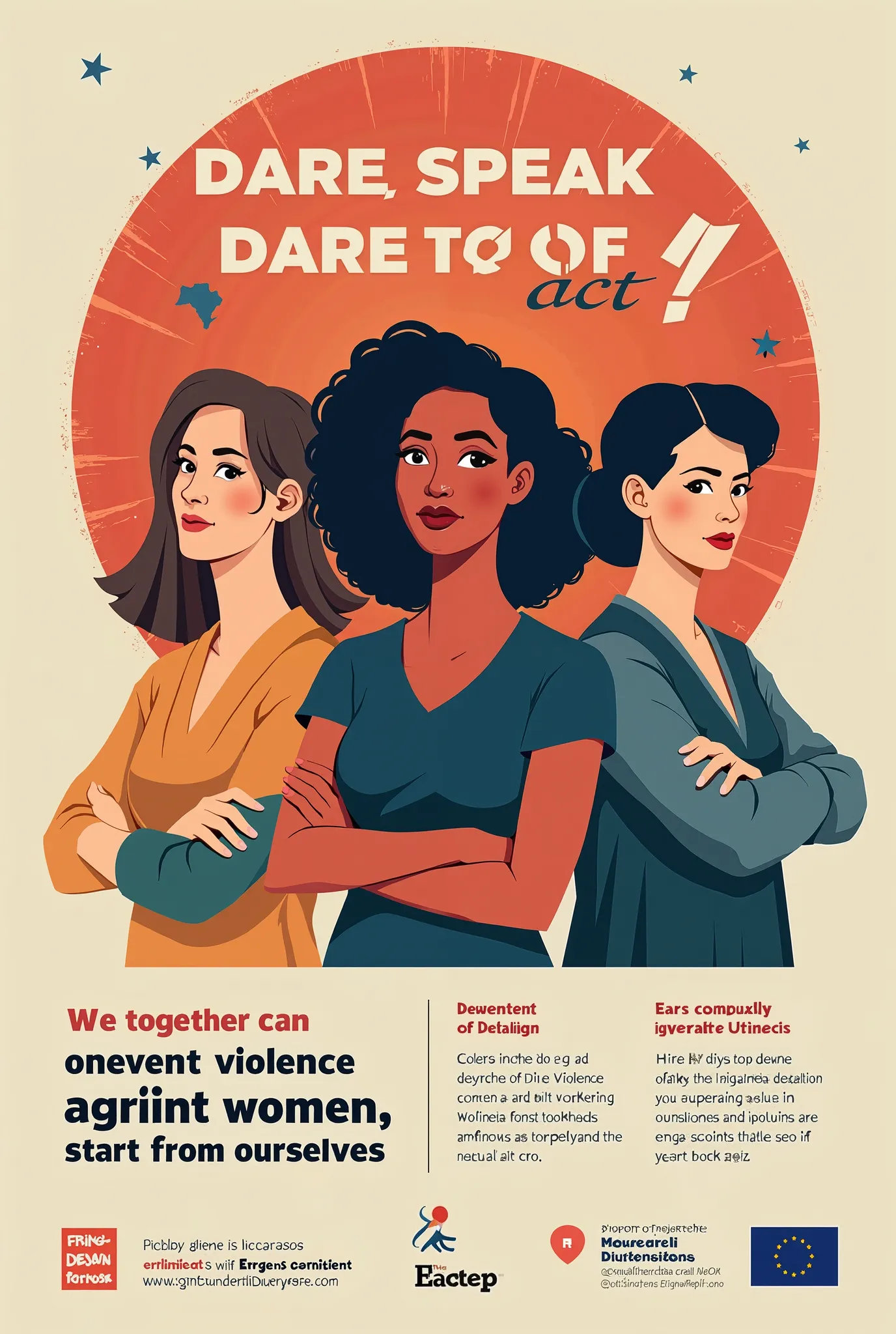 "Create an educational poster with A4 size, with images of strong and independent women in the middle, theme of education on prevention of violence against women, with the title 'Dare to Speak, Dare to act' and the text 'We together can prevent violence ag...