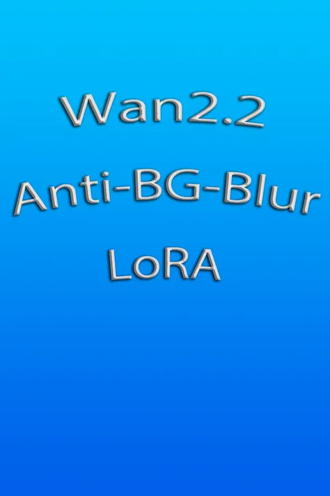 Wan2.2-Anti-BG-Blur-LoRA 1.0